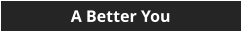 A Better You